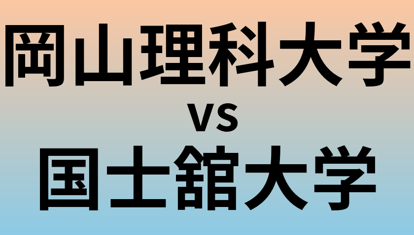 岡山理科大学と国士舘大学 のどちらが良い大学?