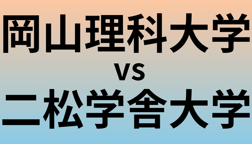 岡山理科大学と二松学舎大学 のどちらが良い大学?