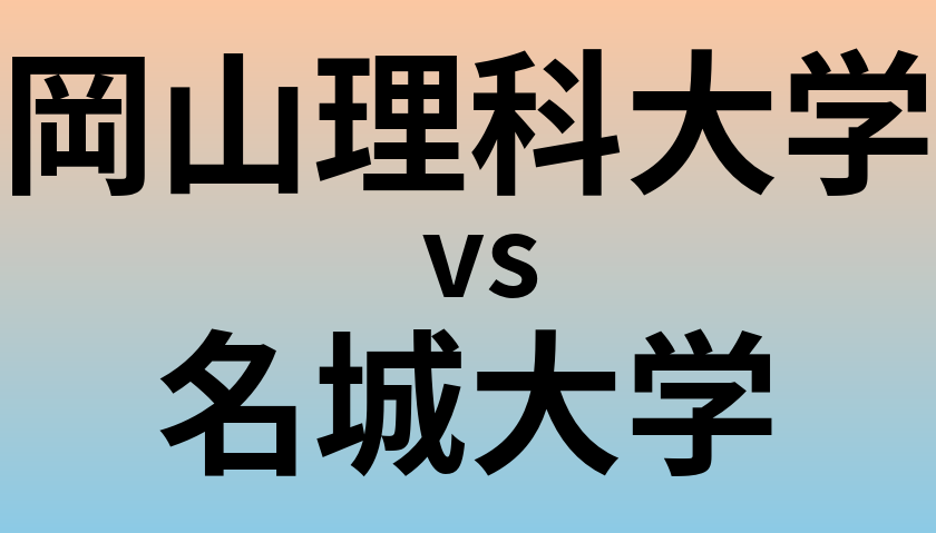 岡山理科大学と名城大学 のどちらが良い大学?