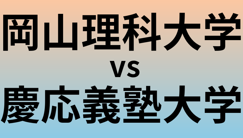 岡山理科大学と慶応義塾大学 のどちらが良い大学?