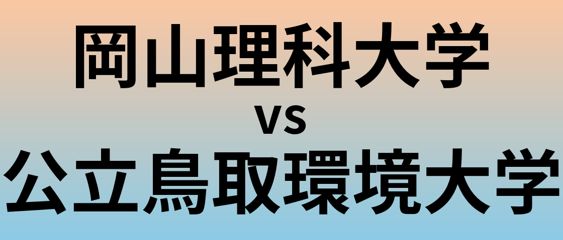 岡山理科大学と公立鳥取環境大学 のどちらが良い大学?