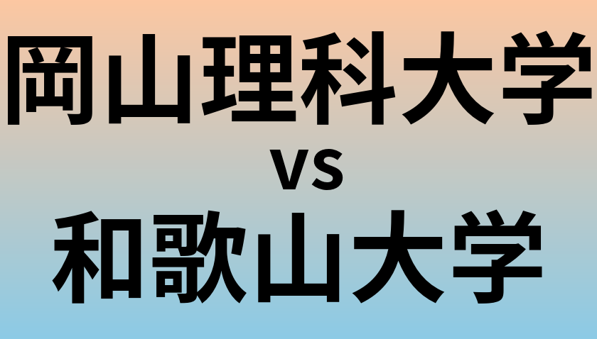 岡山理科大学と和歌山大学 のどちらが良い大学?