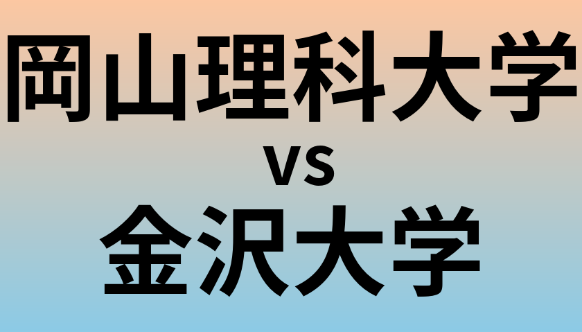 岡山理科大学と金沢大学 のどちらが良い大学?