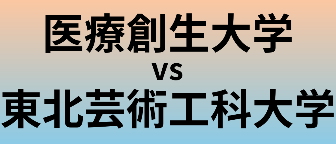 医療創生大学と東北芸術工科大学 のどちらが良い大学?