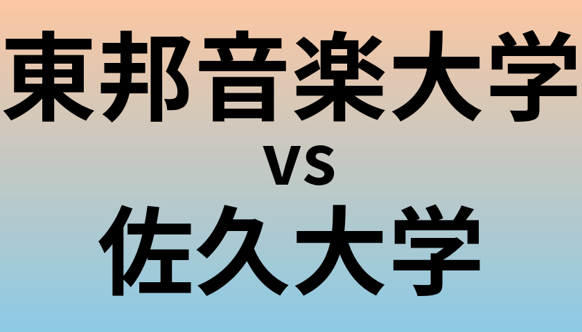 東邦音楽大学と佐久大学 のどちらが良い大学?