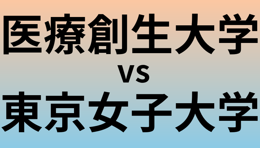 医療創生大学と東京女子大学 のどちらが良い大学?