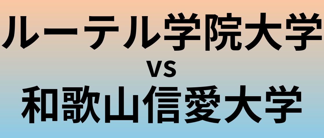 ルーテル学院大学と和歌山信愛大学 のどちらが良い大学?