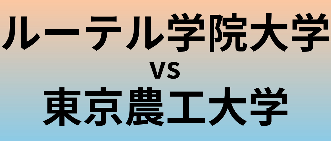 ルーテル学院大学と東京農工大学 のどちらが良い大学?