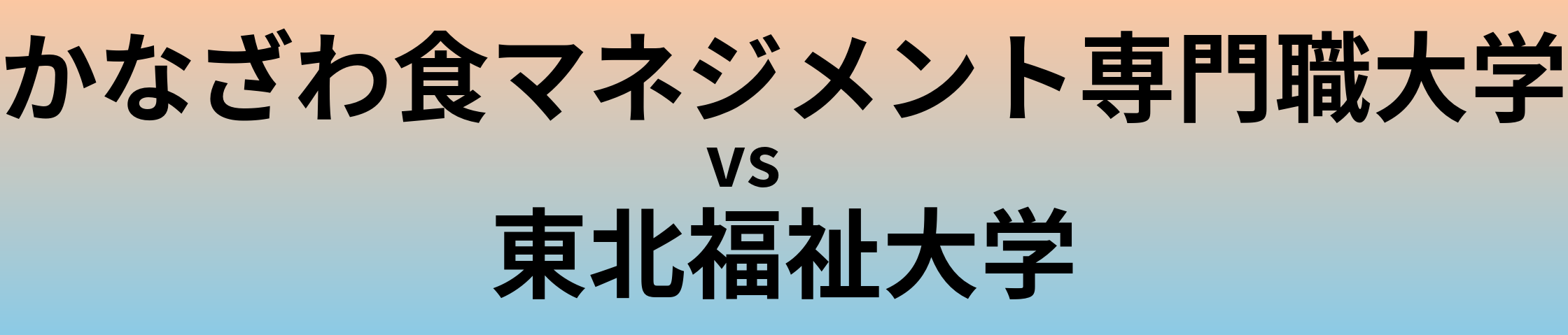 かなざわ食マネジメント専門職大学と東北福祉大学 のどちらが良い大学?