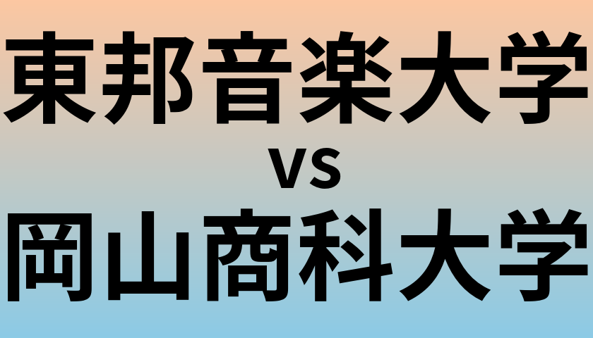東邦音楽大学と岡山商科大学 のどちらが良い大学?