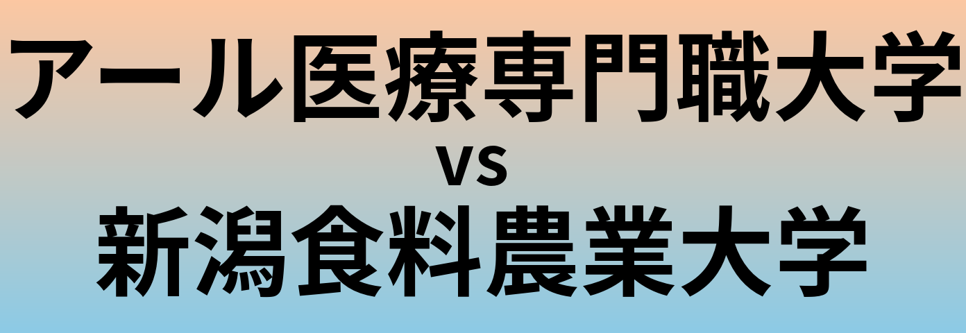 アール医療専門職大学と新潟食料農業大学 のどちらが良い大学?