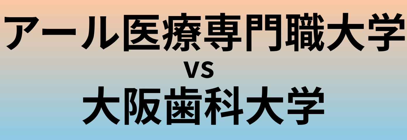 アール医療専門職大学と大阪歯科大学 のどちらが良い大学?
