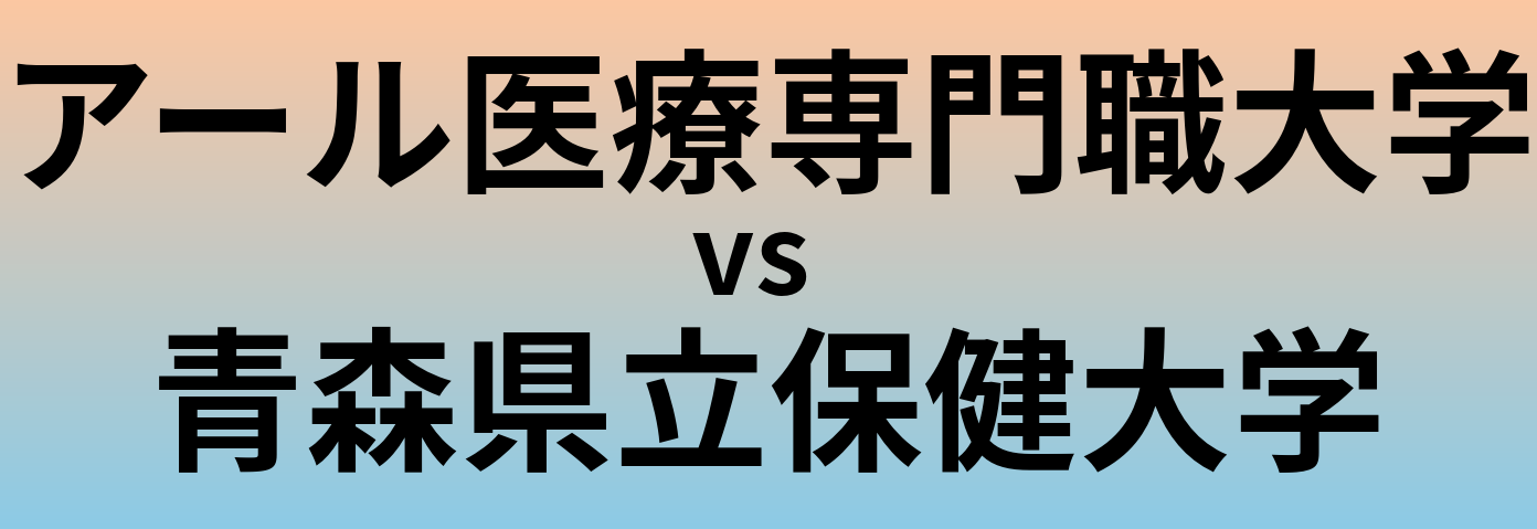 アール医療専門職大学と青森県立保健大学 のどちらが良い大学?