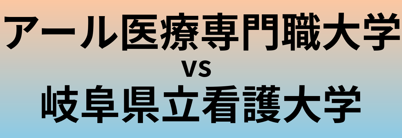 アール医療専門職大学と岐阜県立看護大学 のどちらが良い大学?
