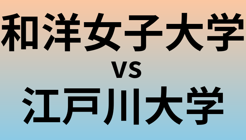 和洋女子大学と江戸川大学 のどちらが良い大学?
