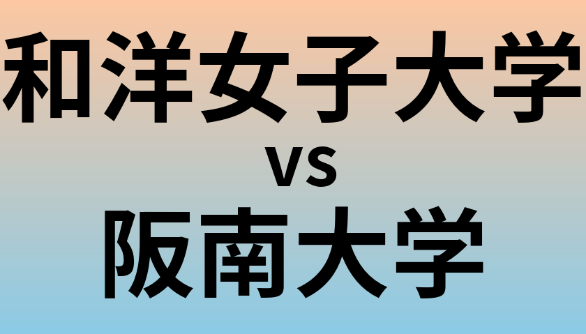 和洋女子大学と阪南大学 のどちらが良い大学?