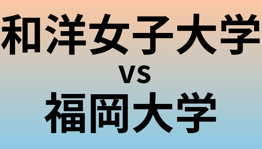 和洋女子大学と福岡大学 のどちらが良い大学?