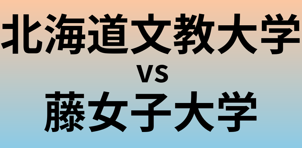 北海道文教大学と藤女子大学 のどちらが良い大学?