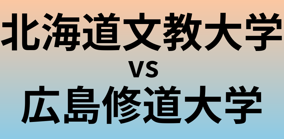 北海道文教大学と広島修道大学 のどちらが良い大学?