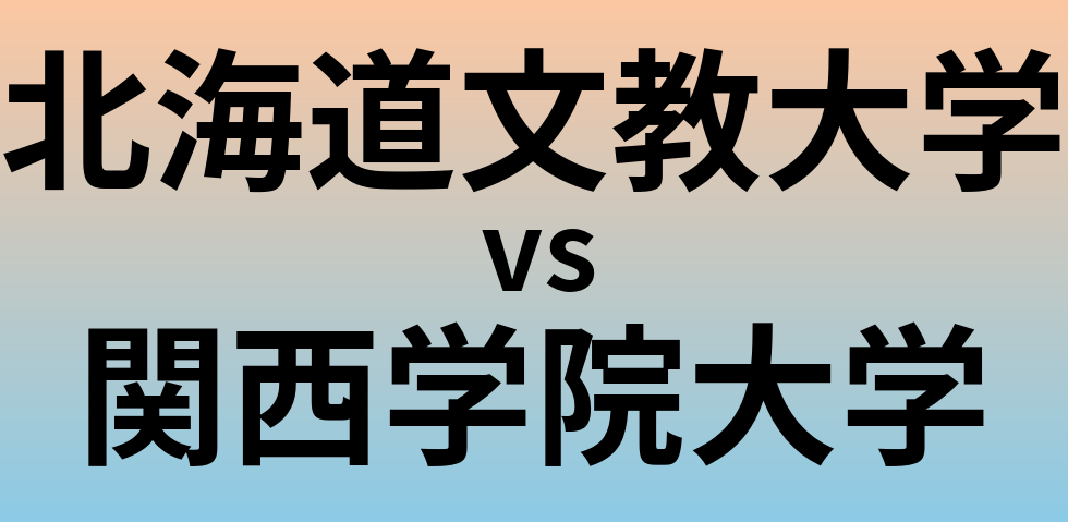 北海道文教大学と関西学院大学 のどちらが良い大学?