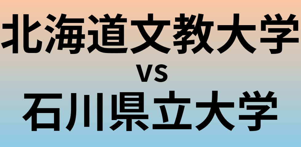 北海道文教大学と石川県立大学 のどちらが良い大学?