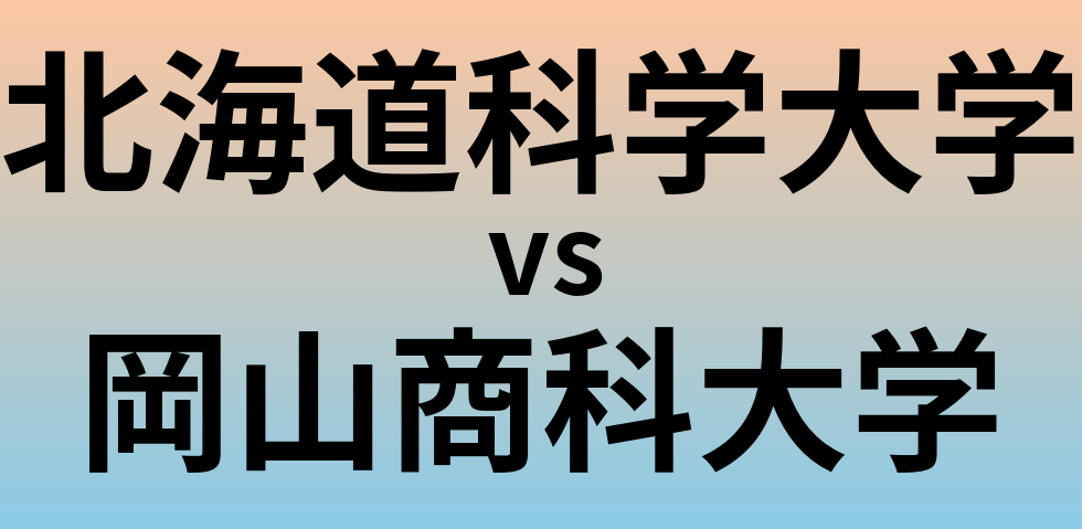 北海道科学大学と岡山商科大学 のどちらが良い大学?