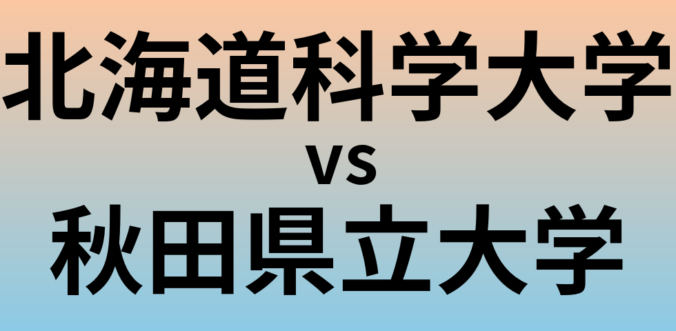 北海道科学大学と秋田県立大学 のどちらが良い大学?