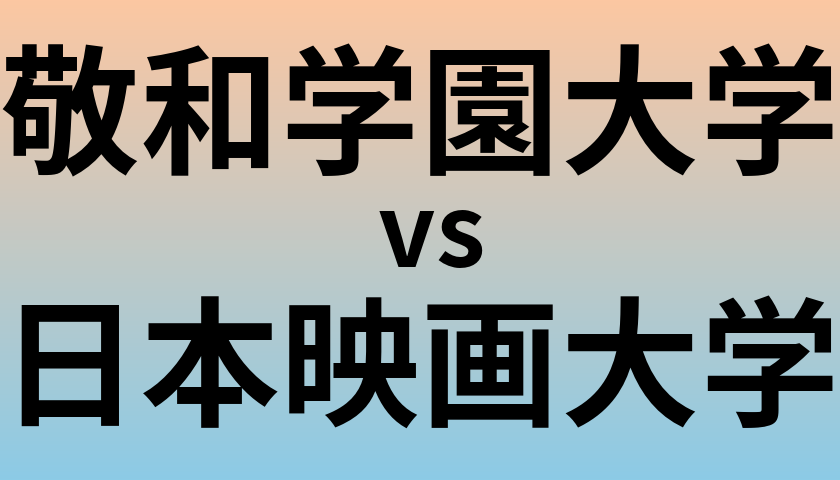 敬和学園大学と日本映画大学 のどちらが良い大学?