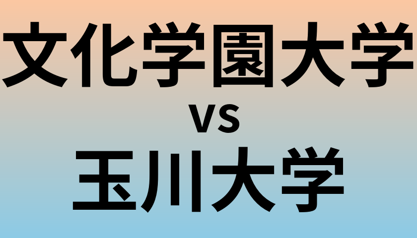 文化学園大学と玉川大学 のどちらが良い大学?