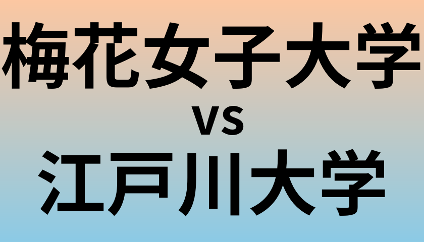 梅花女子大学と江戸川大学 のどちらが良い大学?