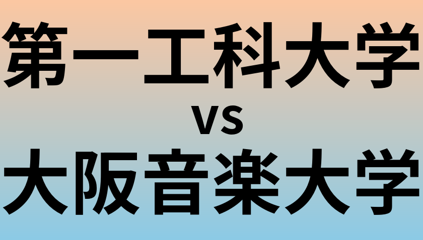 第一工科大学と大阪音楽大学 のどちらが良い大学?