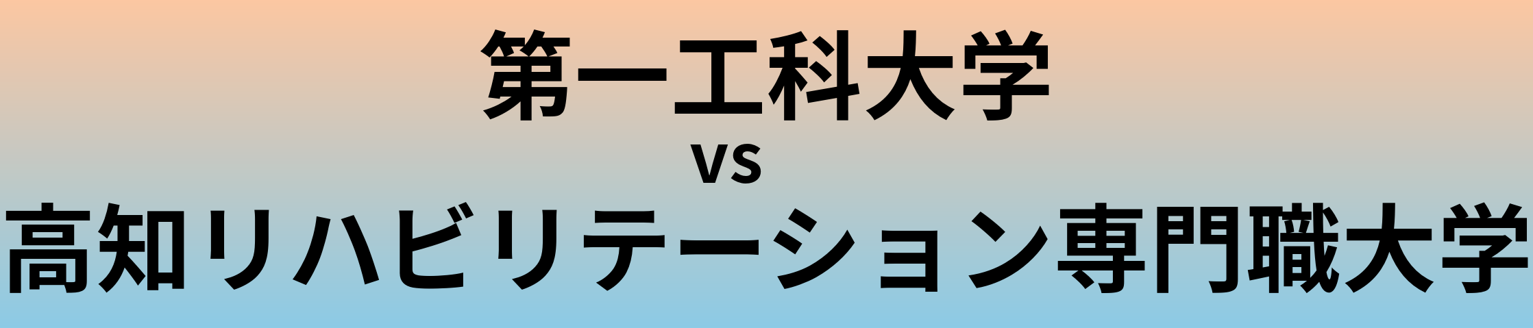 第一工科大学と高知リハビリテーション専門職大学 のどちらが良い大学?