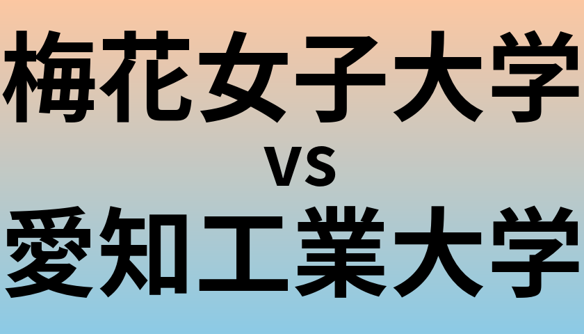 梅花女子大学と愛知工業大学 のどちらが良い大学?