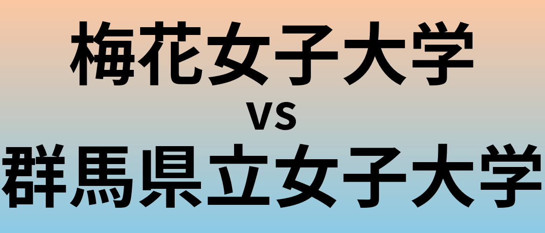 梅花女子大学と群馬県立女子大学 のどちらが良い大学?
