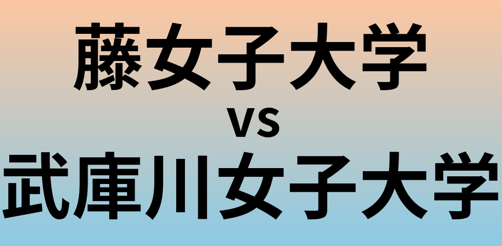 藤女子大学と武庫川女子大学 のどちらが良い大学?
