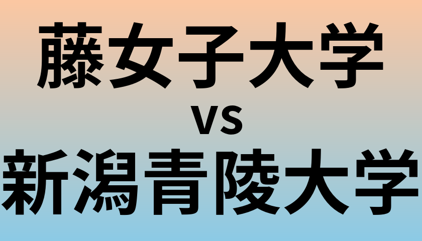藤女子大学と新潟青陵大学 のどちらが良い大学?