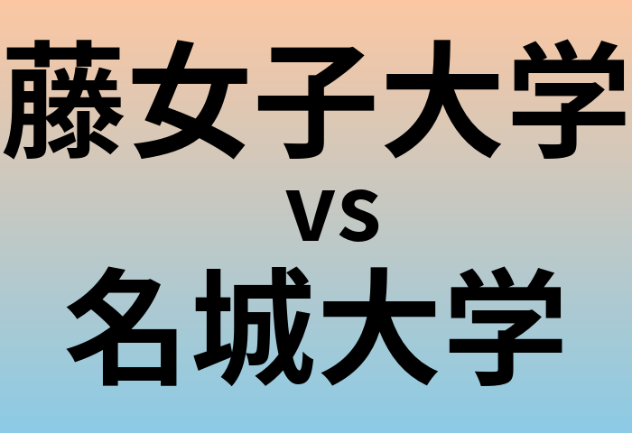 藤女子大学と名城大学 のどちらが良い大学?