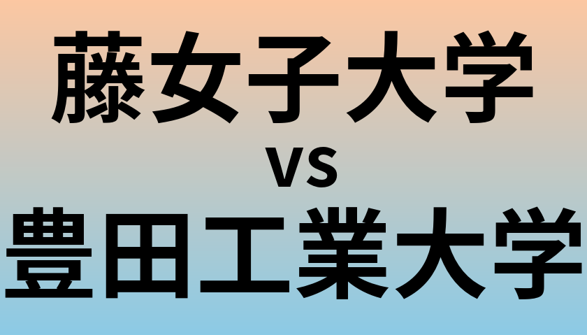 藤女子大学と豊田工業大学 のどちらが良い大学?