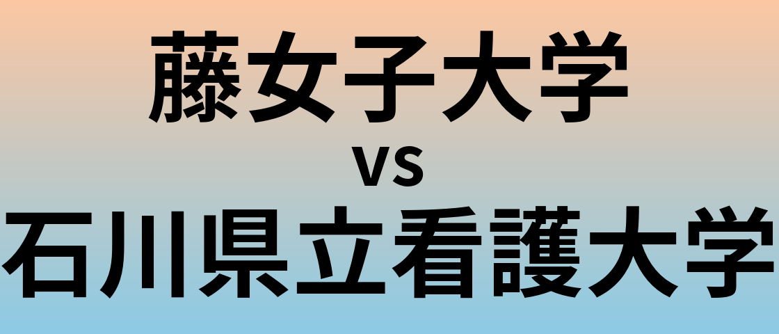藤女子大学と石川県立看護大学 のどちらが良い大学?