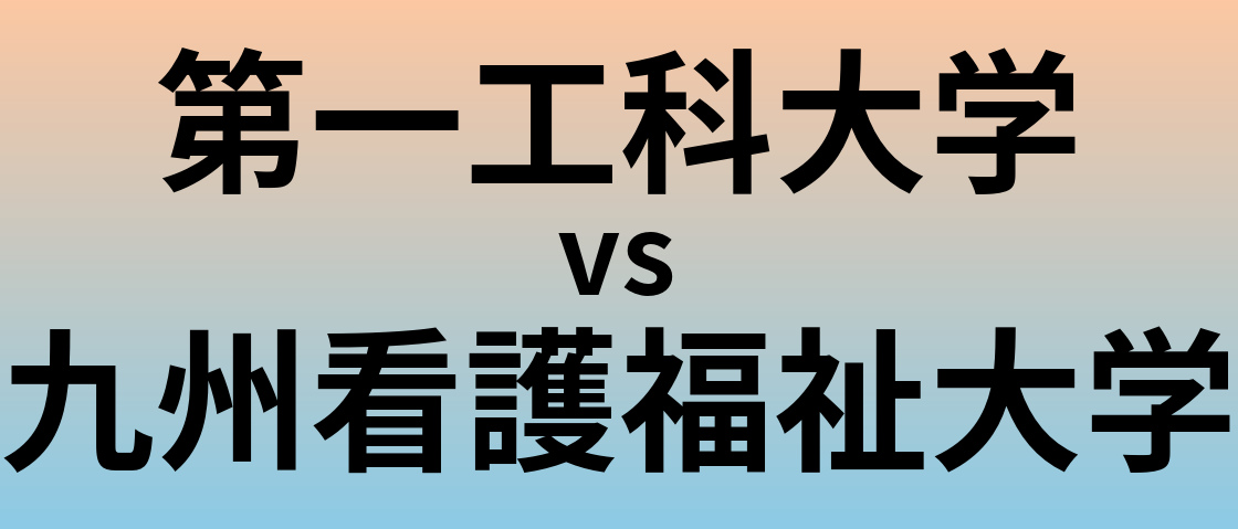 第一工科大学と九州看護福祉大学 のどちらが良い大学?
