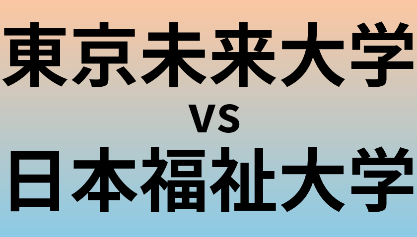 東京未来大学と日本福祉大学 のどちらが良い大学?