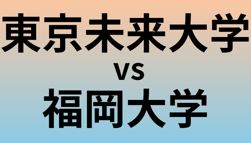 東京未来大学と福岡大学 のどちらが良い大学?