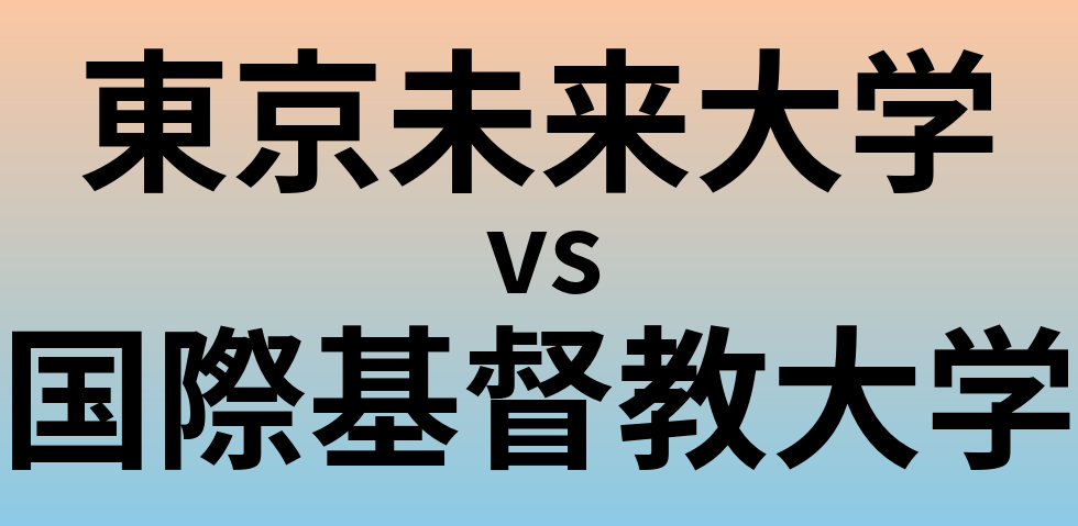 東京未来大学と国際基督教大学 のどちらが良い大学?