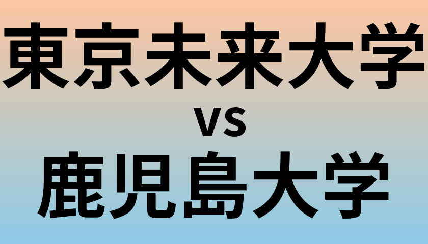 東京未来大学と鹿児島大学 のどちらが良い大学?