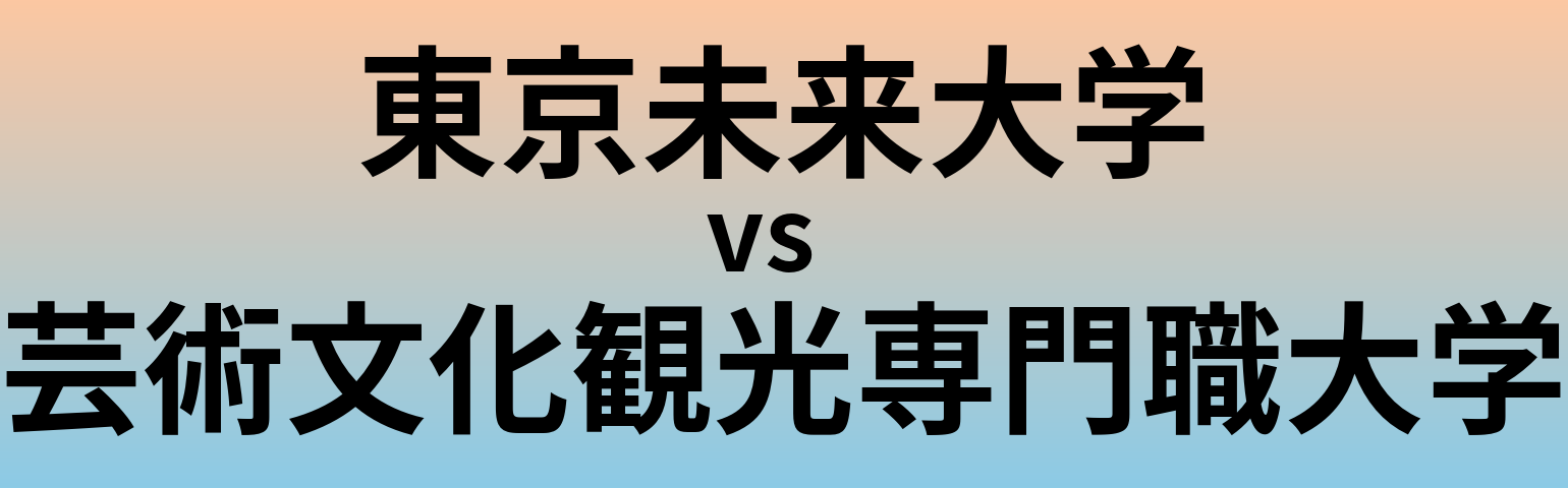 東京未来大学と芸術文化観光専門職大学 のどちらが良い大学?