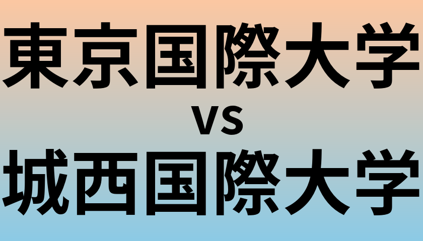 東京国際大学と城西国際大学 のどちらが良い大学?