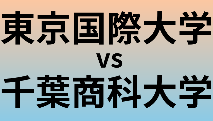 東京国際大学と千葉商科大学 のどちらが良い大学?