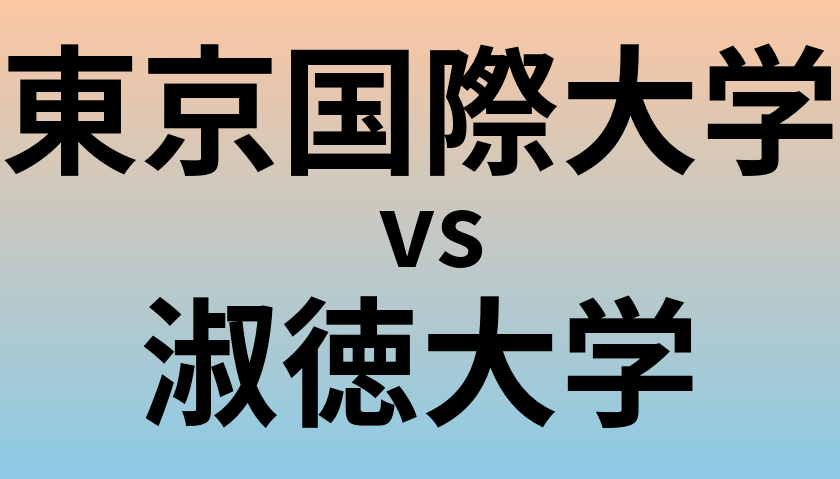 東京国際大学と淑徳大学 のどちらが良い大学?
