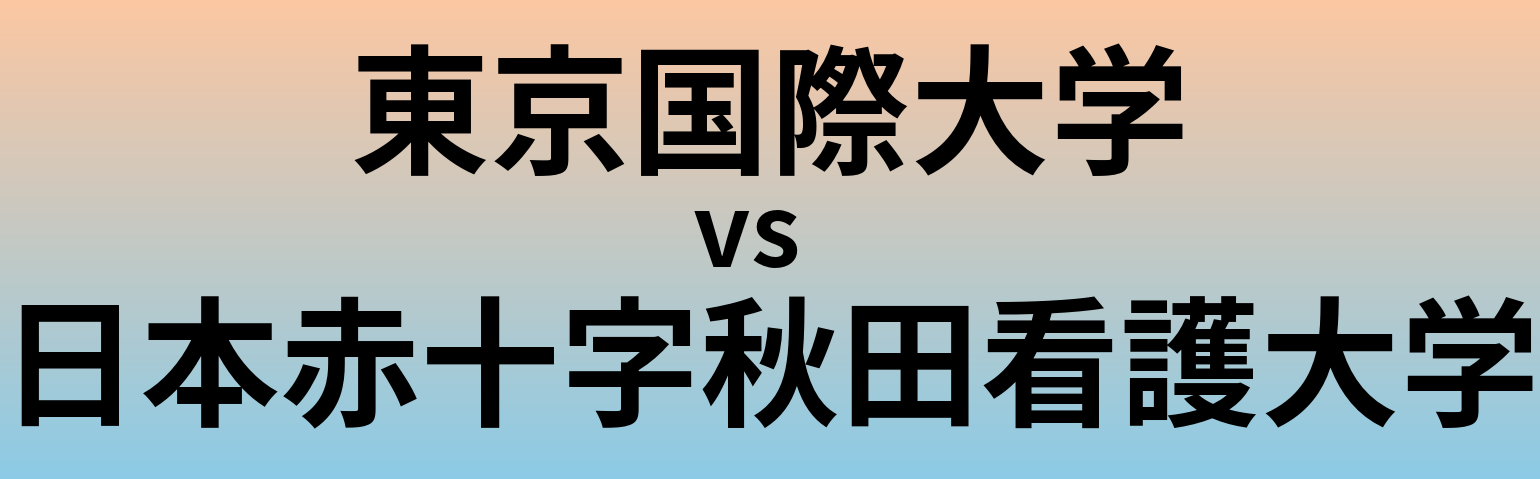 東京国際大学と日本赤十字秋田看護大学 のどちらが良い大学?