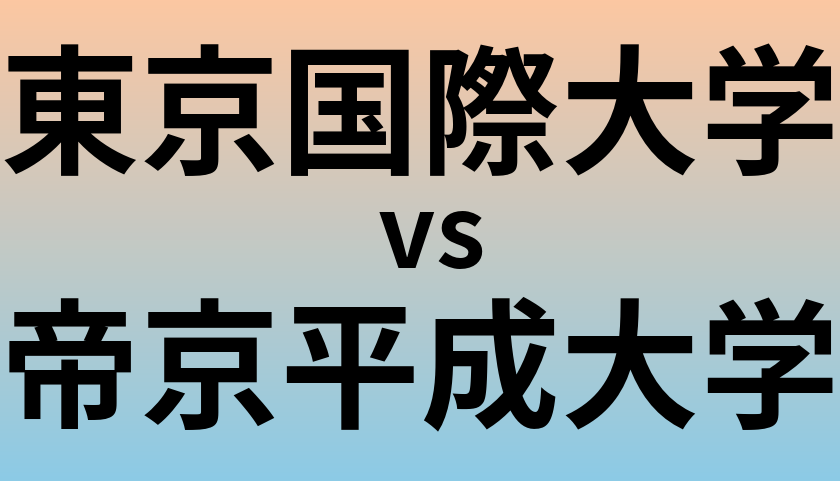 東京国際大学と帝京平成大学 のどちらが良い大学?